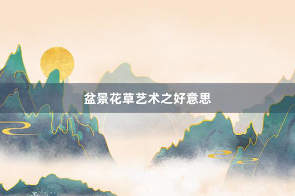 盆景花草艺术之好意思